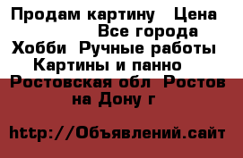 Продам картину › Цена ­ 35 000 - Все города Хобби. Ручные работы » Картины и панно   . Ростовская обл.,Ростов-на-Дону г.